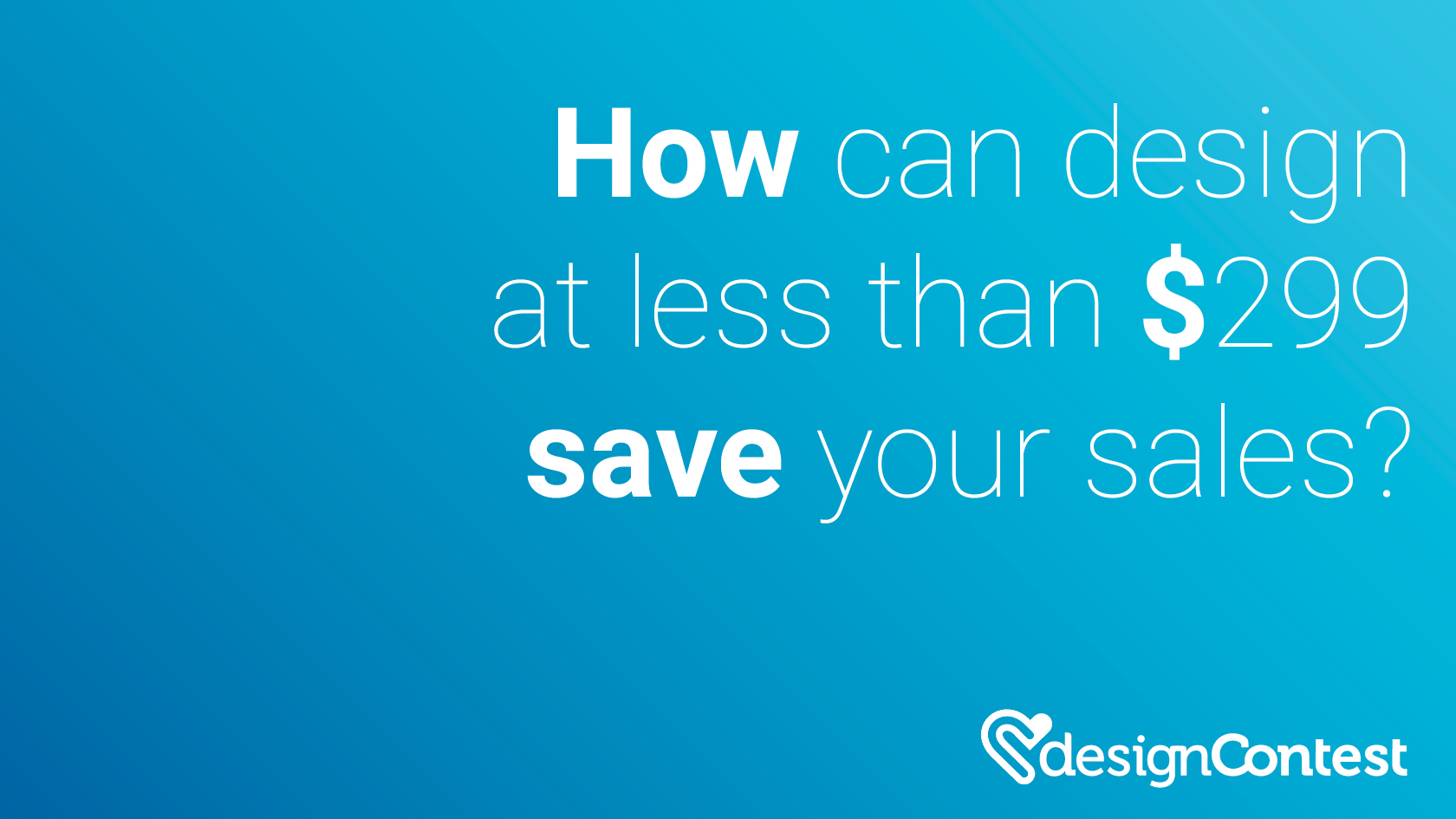 How Can Design At Less Than $299 Save Your Sales?