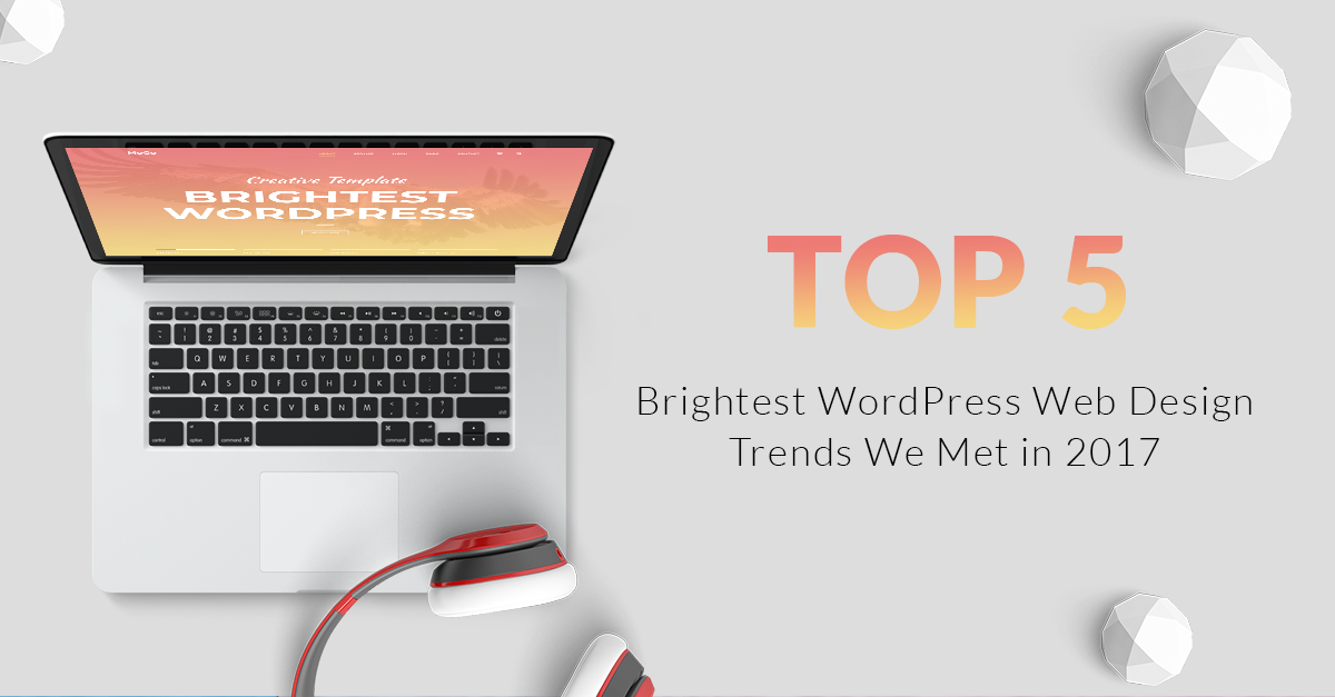 Top 5 WordPress Web Design Trends We Met in 2017